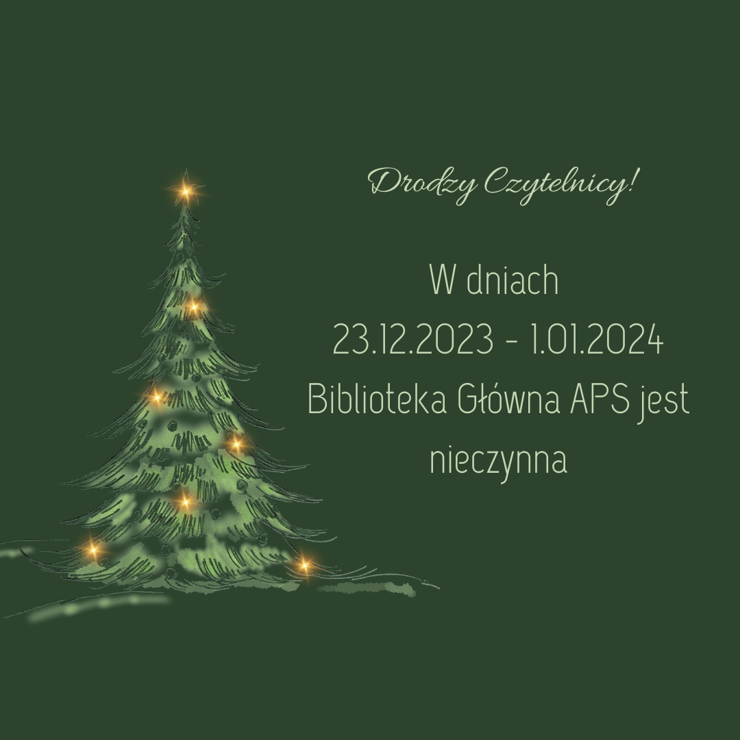 W dniach 23.12.2023 - 1.01.2024 Biblioteka Główna APS jest nieczynna