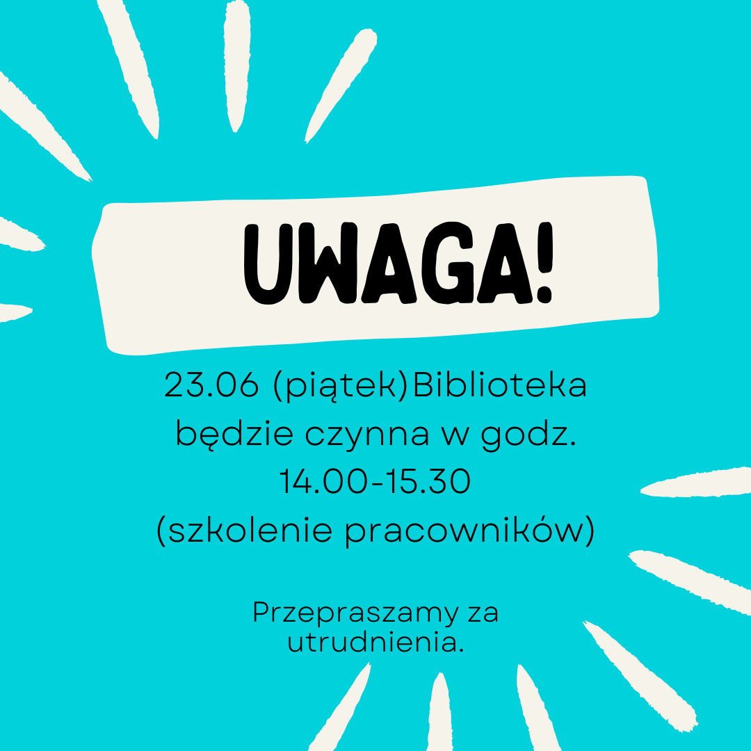 23 czerwca 2023 (piątek) Biblioteka będzie czynna w godz. 14.00 - 15.30 (szkolenie pracowników).  Przepraszamy za utrudnienia.